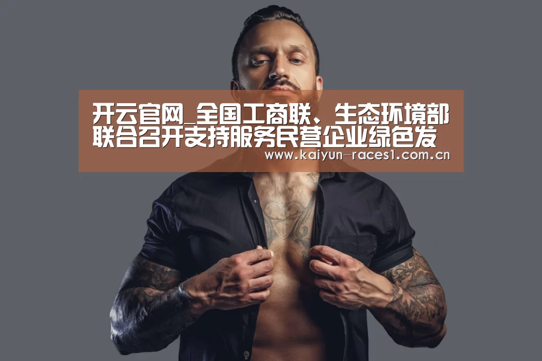 开云官网_全国工商联、生态环境部联合召开支持服务民营企业绿色发展交流推进会(图3)