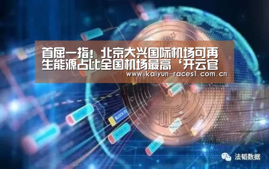 首屈一指!北京大兴国际机场可再生能源占比全国机场最高‘开云官网’(图2) 开云官网